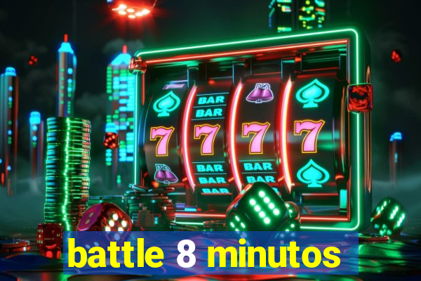 battle 8 minutos